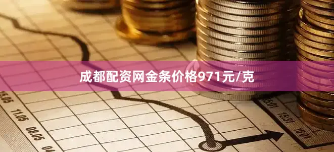 成都配资网金条价格971元/克